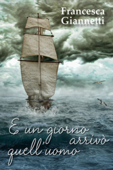 E UN GIORNO ARRIVÒ QUELL'UOMO - Giannetti Francesca